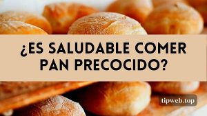 ¿Qué pasa si como pan precocido, es malo, es bueno, engorda?